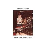 Dennis Young/Primitive Substance
