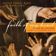 リスト（1811-1886）/Faith Of My Heart-sacred Choral Music： E. c.patterson / Gloriae Dei Cantores (Hyb)