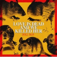 Doll Skin/Love Is Dead And We Killed Her