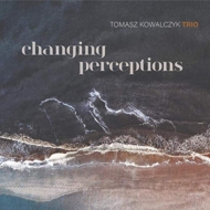 Tomasz Kowalczyk/Changiing Perceptions