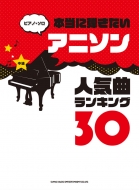 シンコー ミュージックスコア編集部/ピアノ・ソロ 本当に弾きたいアニソン人気曲ランキング30