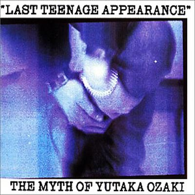 LAST TEENAGE APPEARANCE The Myth Of Yutaka Ozaki : 尾崎豊