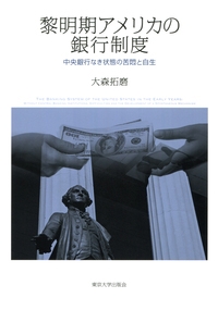 黎明期アメリカの銀行制度 中央銀行なき状態の苦悶と自生 : 大森拓磨