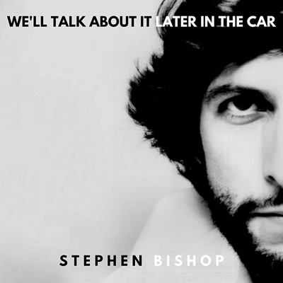 We'll Talk About It Later In The Car : Stephen Bishop (Rock