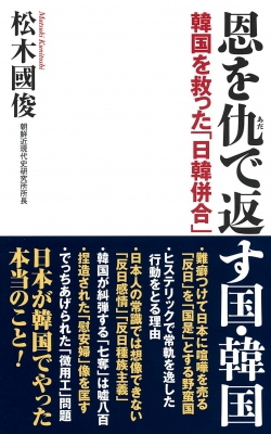 恩を仇で返す国 韓国 韓国を救った 日韓併合 松木國俊 Hmv Books Online 9784898318126