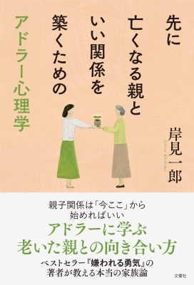 先に亡くなる親といい関係を築くためのアドラー心理学 岸見一郎 Hmv Books Online 9784866511603