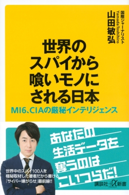 世界のスパイから喰いモノにされる日本 Mi6 Ciaの厳秘インテリジェンス 講談社 A新書 山田敏弘 Hmv Books Online