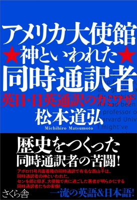 アメリカ大使館 神といわれた同時通訳者 英日 日英通訳のカミワザ 松本道弘 Hmv Books Online