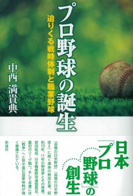 プロ野球の誕生 迫りくる戦時体制と職業野球 中西満貴典 Hmv Books Online