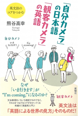 自分カメラ の日本語 観客カメラ の英語 英文法のコアをつかむ 熊谷高幸 Hmv Books Online