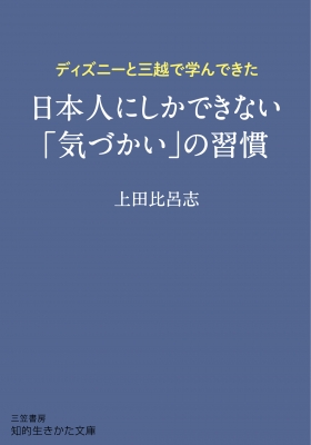ディズニーと三越で学んできた日本人にしかできない 気づかい の習慣 知的生きかた文庫 上田比呂志 Hmv Books Online