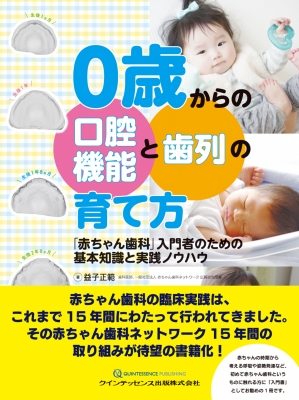 0歳からの口腔機能と歯列の育て方 「赤ちゃん歯科」入門者のための基本