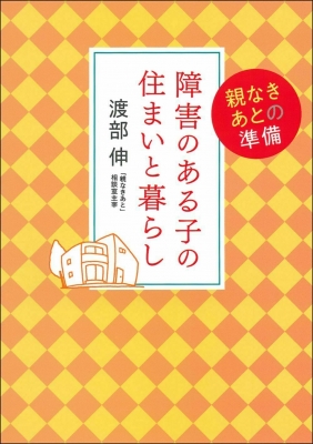 障害のある子の住まいと暮らし 親なきあとの準備 : 渡部伸 | HMV&BOOKS