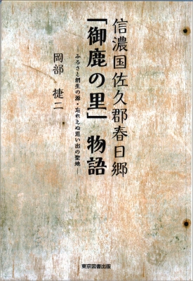 信濃国佐久郡春日郷「御鹿の里」物語 ふるさと創生の源・忘れえぬ