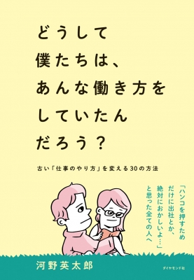 どうして僕たちは あんな働き方をしていたんだろう 古い 仕事のやり方 を変える30の方法 河野英太郎 Hmv Books Online 9784478111529