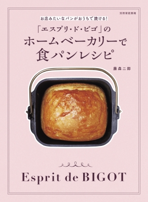 エスプリ ド ビゴ のホームベーカリーで食パンレシピ 別冊家庭画報 藤森二郎 Hmv Books Online