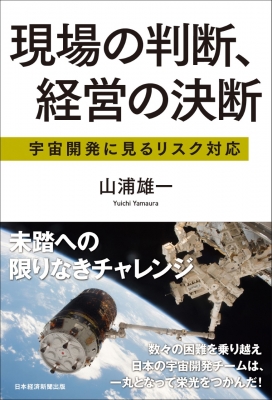 現場の判断、経営の決断 宇宙開発に見るリスク対応 : 山浦雄一