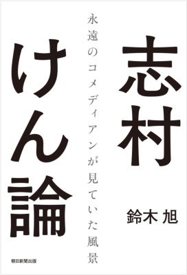 志村けん論 永遠のコメディアンが見ていた風景 : 鈴木旭 | HMV&BOOKS