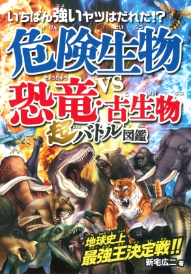 いちばん強いヤツはだれだ 危険生物vs恐竜 古生物 超バトル図鑑 地球史上最恐王決定 新宅広二 Hmv Books Online