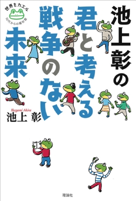 池上彰の君と考える戦争のない未来 世界をかえる10代からの羅針盤 池上彰 Hmv Books Online