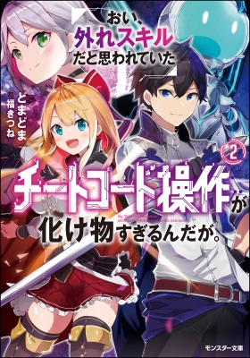 おい 外れスキルだと思われていた チートコード操作 が化け物すぎるんだが 2 モンスター文庫 どまどま Hmv Books Online