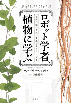 ロボット学者 植物に学ぶ 自然に秘められた未来のテクノロジー バルバラ マッツォライ Hmv Books Online