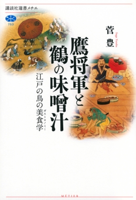 鷹将軍と鶴の味噌汁 江戸の鳥の美食学 講談社選書メチエ 菅豊 Hmv Books Online 9784065245873