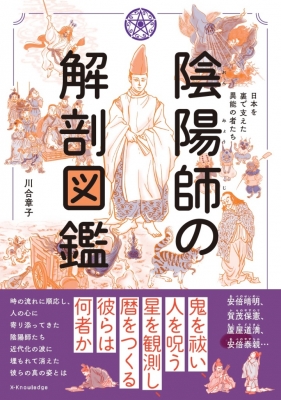 陰陽師の解剖図鑑 日本を裏で支えた異能の者たち 川合章子 Hmv Books Online