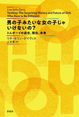 男の子みたいな女の子じゃいけないの トムボーイの過去 現在 未来 リサ セリン デイヴィス Hmv Books Online