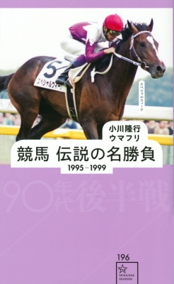 競馬 伝説の名勝負 1995 1999 90年代後半戦 星海社新書 小川隆行 Hmv Books Online