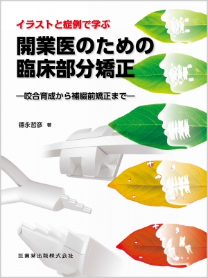 イラストと症例で学ぶ開業医のための臨床部分矯正 咬合育成から補綴前