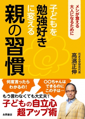 子どもを勉強好きに変える親の習慣 メシが食える大人になるために 高濱正伸 Hmv Books Online