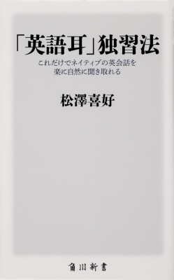 英語耳 独習法 これだけでネイティブの英会話を楽に自然に聞き取れる 角川新書 松澤喜好 Hmv Books Online