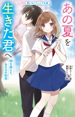 あの夏を生きた君へ 時を超えた、あの日の約束 野いちごジュニア文庫 : 水野ユーリ | HMV&BOOKS online - 9784813780496