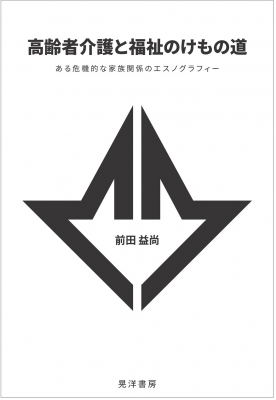 高齢者介護と福祉のけもの道 ある危機的な家族関係のエスノグラフィー 前田益尚 Hmv Books Online Online Shopping Information Site English Site