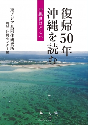 復帰50年沖縄を読む 沖縄世はどこへ : 東アジア共同体研究所琉球・沖縄