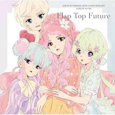 アイカツ！シリーズ 10th Anniversary Album Vol.06「Flap Top Future 