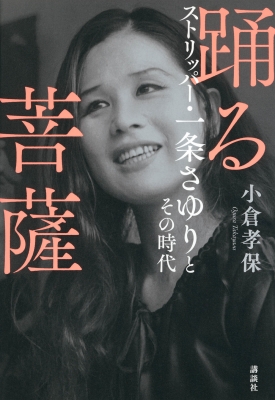 踊る菩薩 ストリッパー・一条さゆりとその時代 : 小倉孝保 | HMV&BOOKS online - 9784065292556