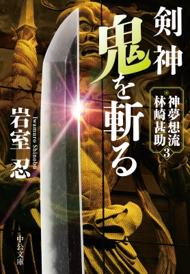 剣神 鬼を斬る 神夢想流林崎甚助 3 中公文庫 : 岩室忍 | HMV&BOOKS online - 9784122072787