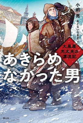 あきらめなかった男 大黒屋光太夫の漂流記 : 小前亮 | HMV&BOOKS online - 9784863896772