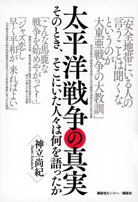 太平洋戦争の真実 そのとき、そこにいた人々は何を語ったか : 神立尚紀