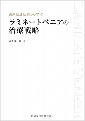 ラミネートベニアの治療戦略 長期経過症例から学ぶ ラミネートベニアの治療戦略 : 貞光謙一郎