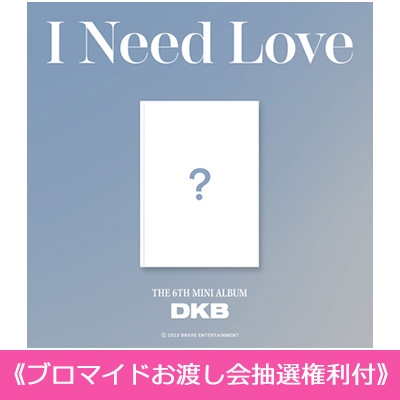 《ブロマイドお渡し会抽選権利付》 6th Mini Album: I Need Love 《全額内金》 : DKB | HMV&BOOKS