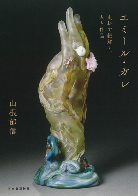 エミール・ガレ: 史料で紐解く、人と作品 | 山根 郁信 |本