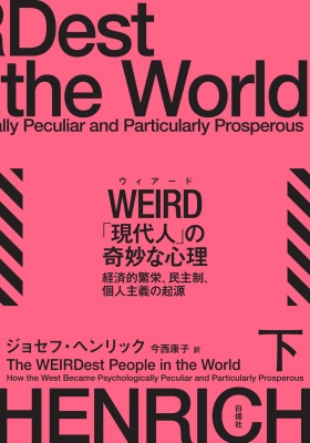 WEIRD「現代人」の奇妙な心理 : 経済的繁栄、民主制、個人主義の起源 WEIRD（ウィアード）「現代人」の奇妙な心理 下：経済的繁栄
