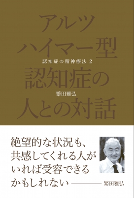 アルツハイマー型認知症の人との対話 認知症の精神療法2 : 繁田雅弘