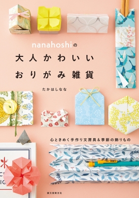 nanahoshiの大人かわいいおりがみ雑貨 心ときめく手作り文房具＆季節の飾りもの : たかはしなな | HMV&BOOKS online -  9784416723777