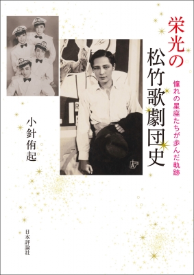 栄光の松竹歌劇団史 憧れの星座たちが歩んだ軌跡 : 小針侑起 | HMV&BOOKS online - 9784535587915