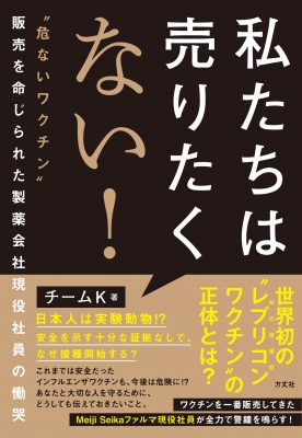 私たちは売りたくない！ ”危ないワクチン”販売を命じられた製薬会社現役社員の慟哭 : チームk (Book) | HMV&BOOKS online -  9784910818207