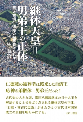 継体天皇 男弟王の正体 巨大古墳仁徳陵の被葬者はだれか : 林順治 | HMV&BOOKS online - 9784867221334